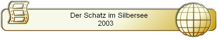 Der Schatz im Silbersee
 2003    