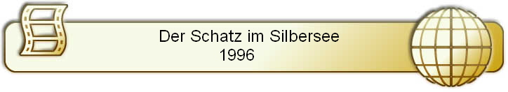 Der Schatz im Silbersee  
           1996                  