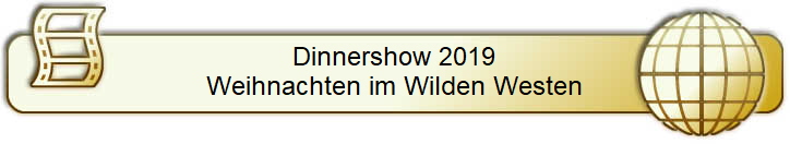 Dinnershow 2019
Weihnachten im Wilden Westen