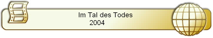 Im Tal des Todes 
2004         