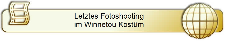 Letztes Fotoshooting   
im Winnetou Kostm   